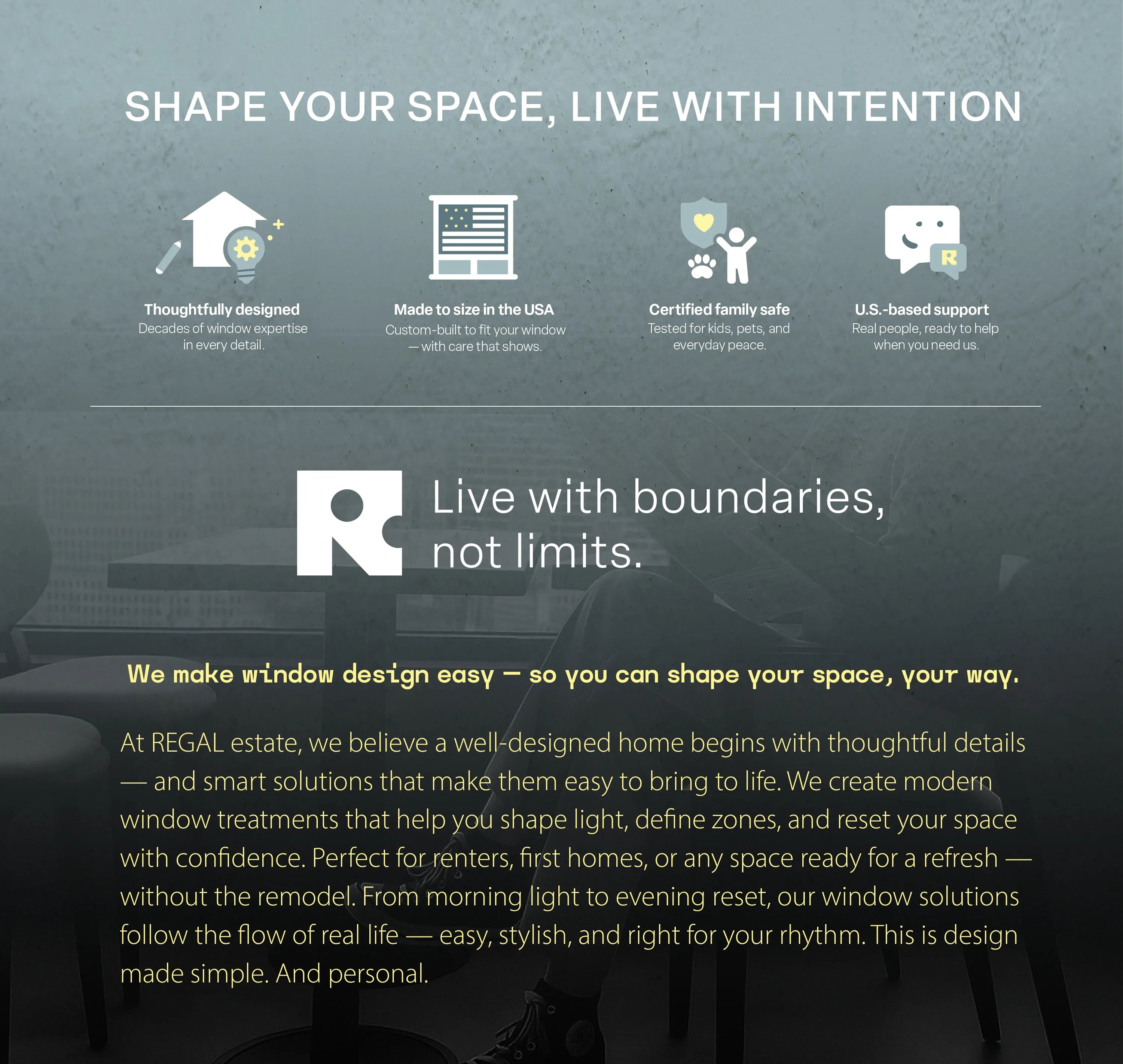 A brand story infographic titled 'SHAPE YOUR SPACE, LIVE WITH INTENTION' overlaid on a faded background of a person sitting in a cafe. Four icons with captions highlight the brand's values: 'Thoughtfully designed,' 'Made to size in the USA,' 'Certified family safe,' and 'U.S.-based support.' The center features a large 'R' logo next to the slogan 'Live with boundaries, not limits,' followed by a detailed paragraph about REGAL estate's mission to provide modern, easy window treatments.